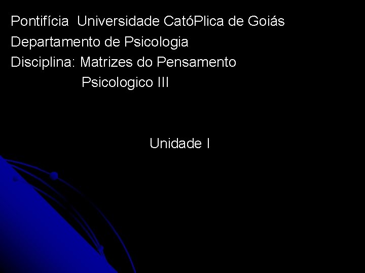 Pontifícia Universidade CatóPlica de Goiás Departamento de Psicologia Disciplina: Matrizes do Pensamento Psicologico III