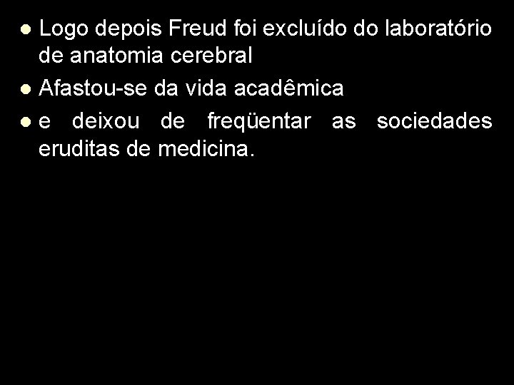 Logo depois Freud foi excluído do laboratório de anatomia cerebral l Afastou-se da vida