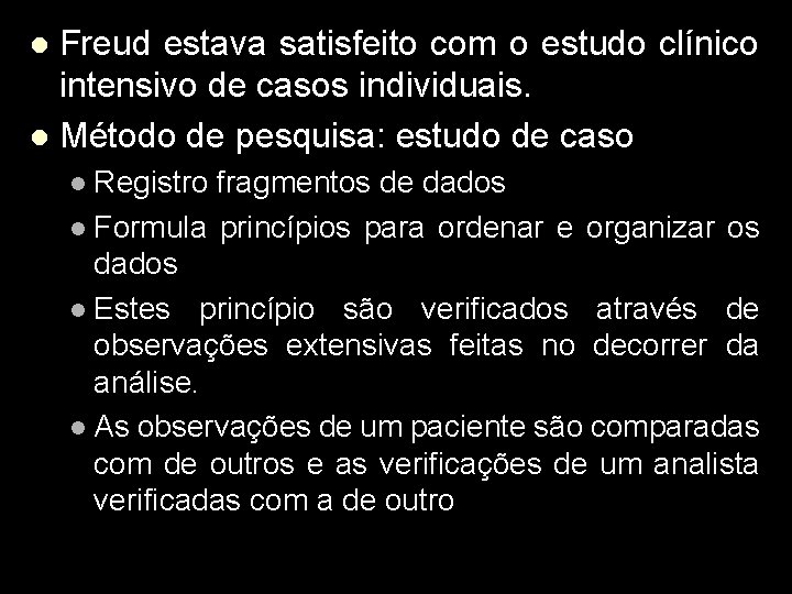 Freud estava satisfeito com o estudo clínico intensivo de casos individuais. l Método de