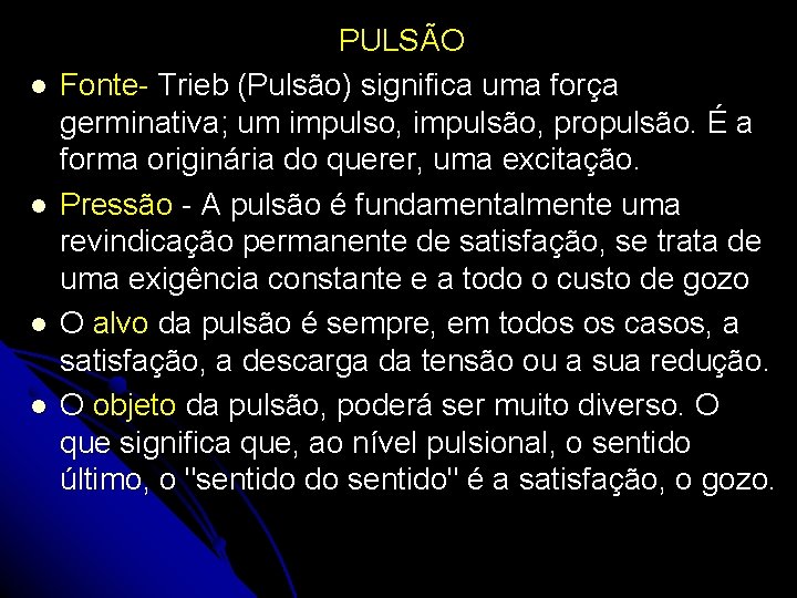 l l PULSÃO Fonte- Trieb (Pulsão) significa uma força germinativa; um impulso, impulsão, propulsão.