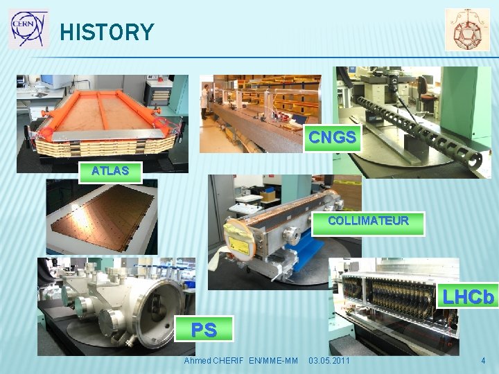 HISTORY CNGS ATLAS COLLIMATEUR LHCb PS Ahmed CHERIF EN/MME-MM 03. 05. 2011 4 