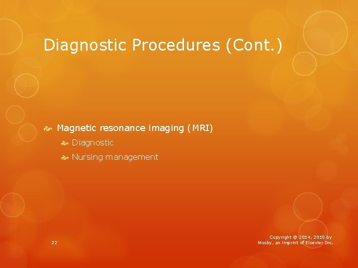 Diagnostic Procedures (Cont. ) Magnetic resonance imaging (MRI) Diagnostic Nursing management 22 Copyright ©