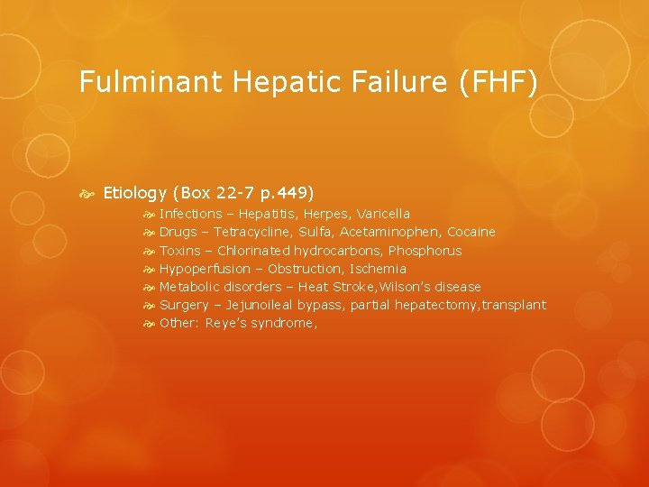 Fulminant Hepatic Failure (FHF) Etiology (Box 22 -7 p. 449) Infections – Hepatitis, Herpes,