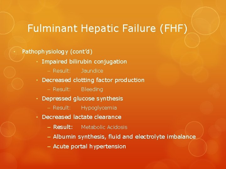 Fulminant Hepatic Failure (FHF) • Pathophysiology (cont’d) • Impaired bilirubin conjugation – Result: Jaundice