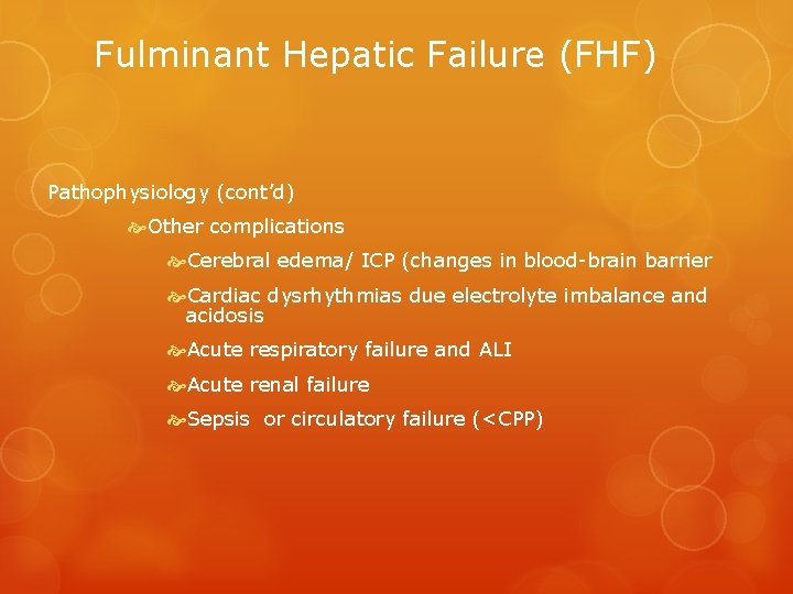 Fulminant Hepatic Failure (FHF) Pathophysiology (cont’d) Other complications Cerebral edema/ ICP (changes in blood-brain