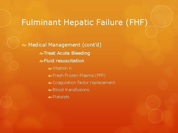 Fulminant Hepatic Failure (FHF) Medical Management (cont’d) Treat Acute Bleeding Fluid resuscitation Vitamin K