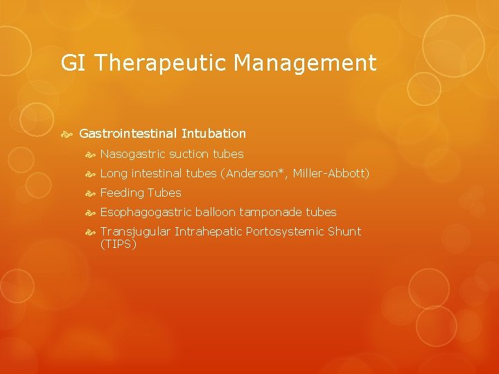 GI Therapeutic Management Gastrointestinal Intubation Nasogastric suction tubes Long intestinal tubes (Anderson*, Miller-Abbott) Feeding