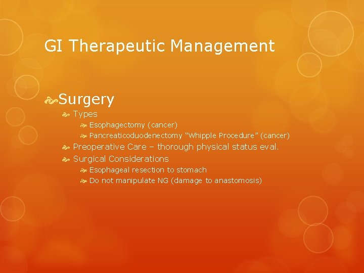 GI Therapeutic Management Surgery Types Esophagectomy (cancer) Pancreaticoduodenectomy “Whipple Procedure” (cancer) Preoperative Care –