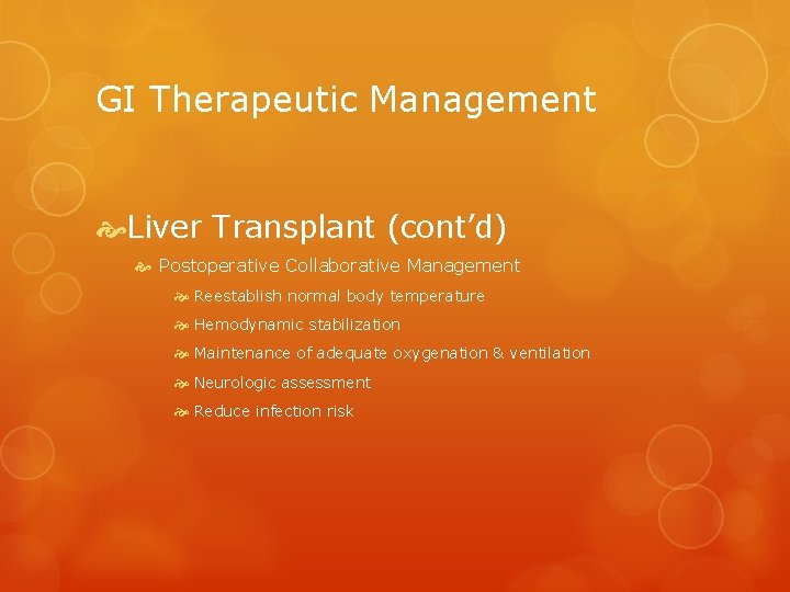 GI Therapeutic Management Liver Transplant (cont’d) Postoperative Collaborative Management Reestablish normal body temperature Hemodynamic