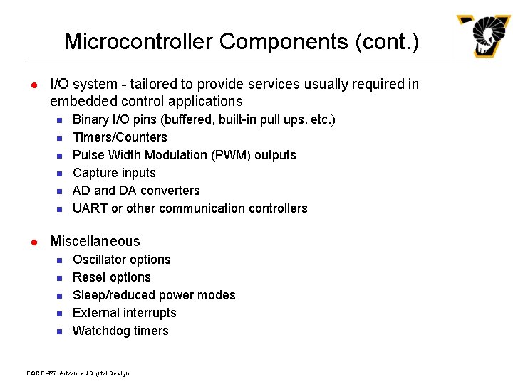 Microcontroller Components (cont. ) l I/O system - tailored to provide services usually required