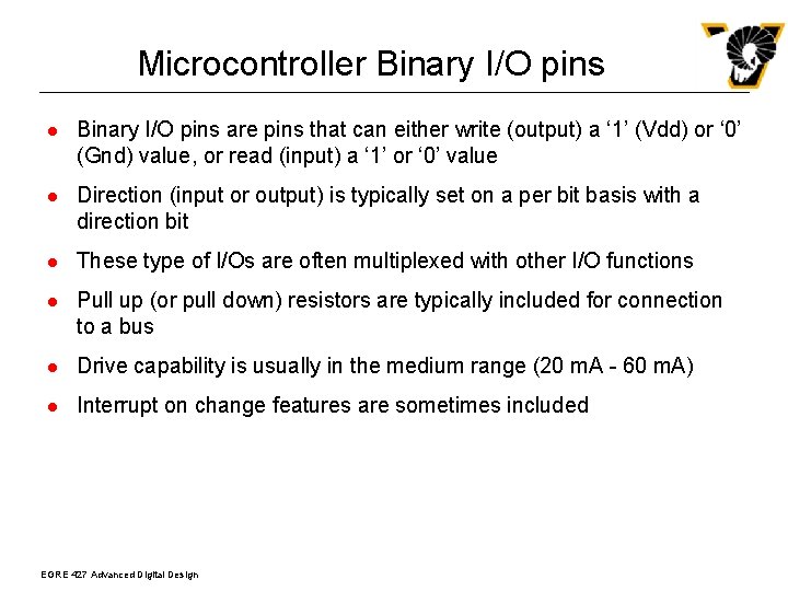 Microcontroller Binary I/O pins l Binary I/O pins are pins that can either write