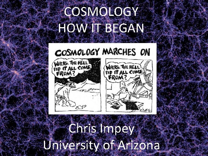 COSMOLOGY HOW IT BEGAN Chris Impey University of Arizona 