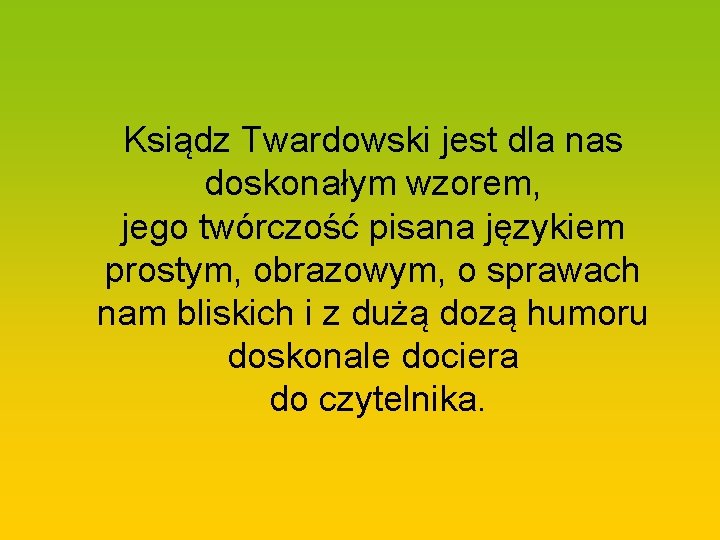 Ksiądz Twardowski jest dla nas doskonałym wzorem, jego twórczość pisana językiem prostym, obrazowym, o