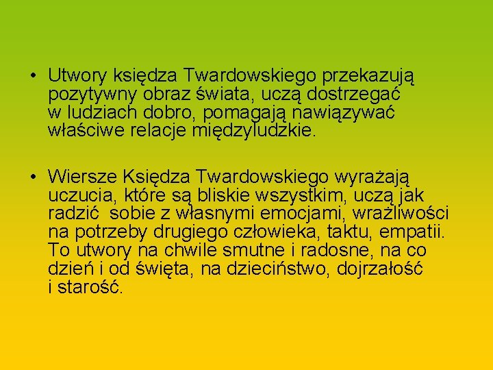  • Utwory księdza Twardowskiego przekazują pozytywny obraz świata, uczą dostrzegać w ludziach dobro,