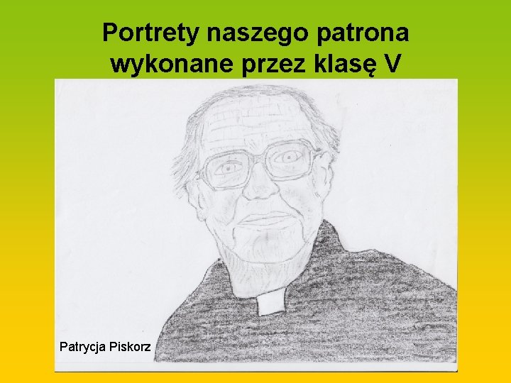 Portrety naszego patrona wykonane przez klasę V Patrycja Piskorz 