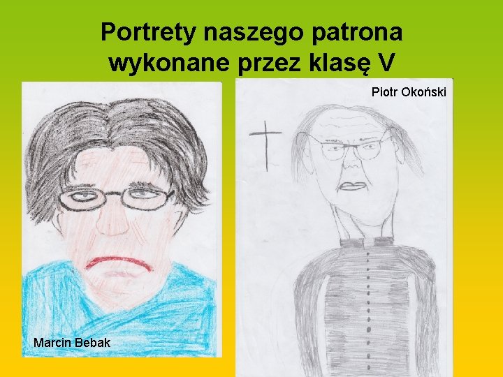 Portrety naszego patrona wykonane przez klasę V Piotr Okoński Marcin Bebak 