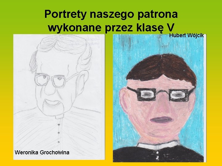 Portrety naszego patrona wykonane przez klasę V Hubert Wójcik Weronika Grochowina 
