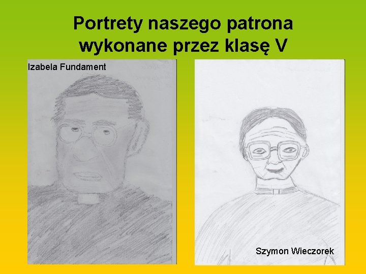 Portrety naszego patrona wykonane przez klasę V Izabela Fundament Szymon Wieczorek 