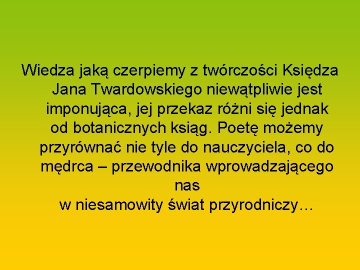 Wiedza jaką czerpiemy z twórczości Księdza Jana Twardowskiego niewątpliwie jest imponująca, jej przekaz różni