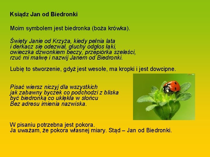 Ksiądz Jan od Biedronki Moim symbolem jest biedronka (boża krówka). Święty Janie od Krzyża,