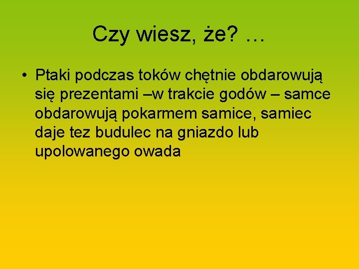 Czy wiesz, że? … • Ptaki podczas toków chętnie obdarowują się prezentami –w trakcie