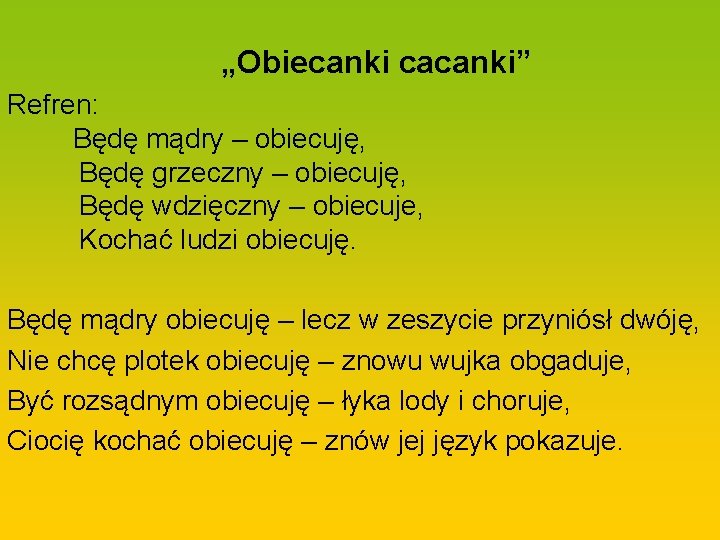  „Obiecanki cacanki” Refren: Będę mądry – obiecuję, Będę grzeczny – obiecuję, Będę wdzięczny