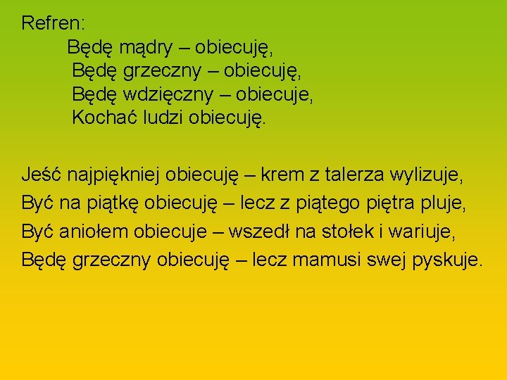 Refren: Będę mądry – obiecuję, Będę grzeczny – obiecuję, Będę wdzięczny – obiecuje, Kochać