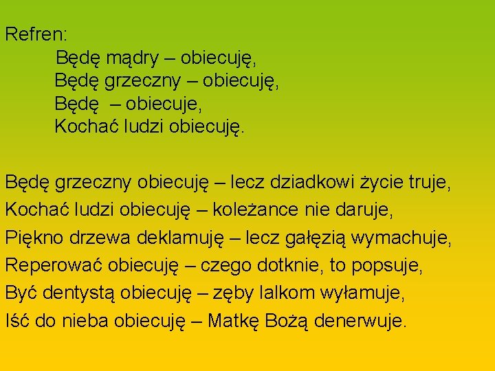 Refren: Będę mądry – obiecuję, Będę grzeczny – obiecuję, Będę – obiecuje, Kochać ludzi