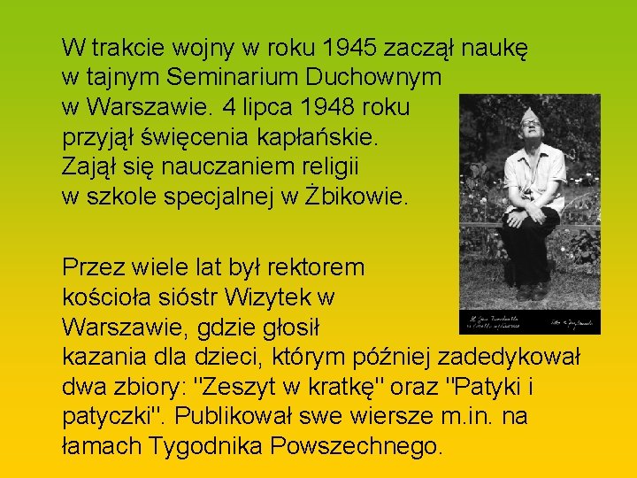 W trakcie wojny w roku 1945 zaczął naukę w tajnym Seminarium Duchownym w Warszawie.