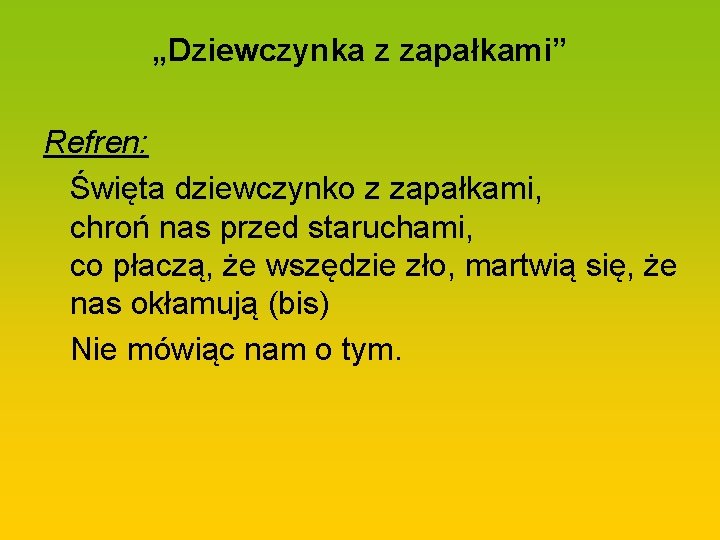 „Dziewczynka z zapałkami” Refren: Święta dziewczynko z zapałkami, chroń nas przed staruchami, co płaczą,