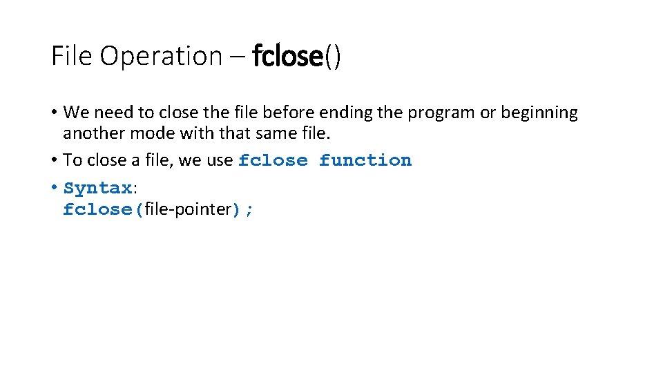 File Operation – fclose() • We need to close the file before ending the