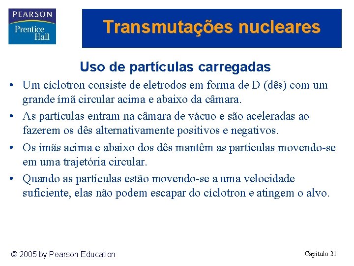 Transmutações nucleares Uso de partículas carregadas • Um cíclotron consiste de eletrodos em forma