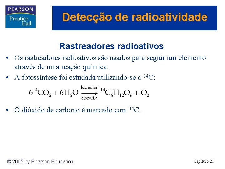 Detecção de radioatividade Rastreadores radioativos • Os rastreadores radioativos são usados para seguir um