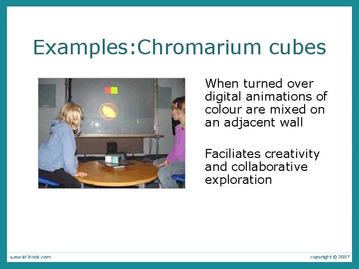 Examples: Chromarium cubes When turned over digital animations of colour are mixed on an