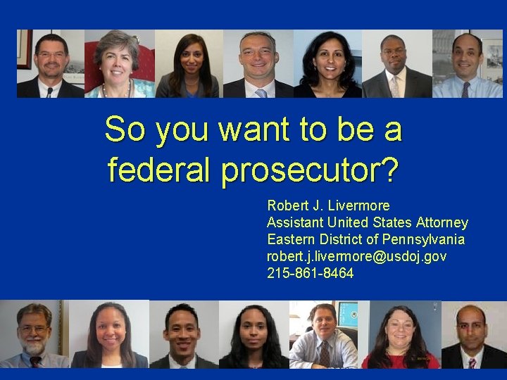 So you want to be a federal prosecutor? Robert J. Livermore Assistant United States