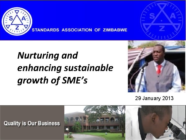 Standards Association of Zimbabwe (SAZ) Nurturing and enhancing sustainable growth of SME’s 29 January