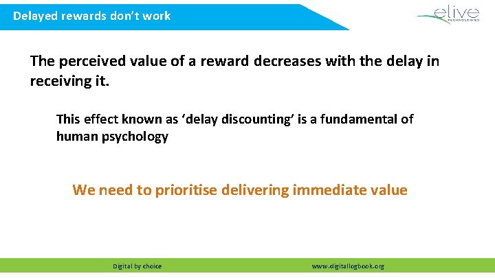 Delayed rewards don’t work The perceived value of a reward decreases with the delay