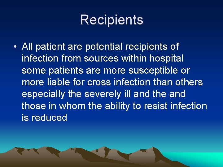 Recipients • All patient are potential recipients of infection from sources within hospital some