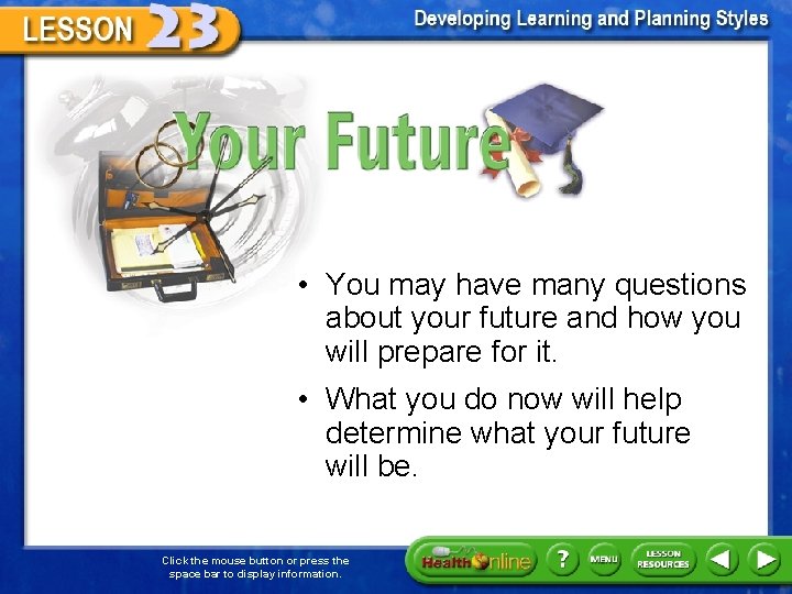 Your Future • You may have many questions about your future and how you