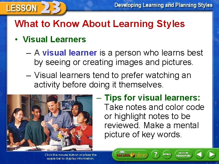 What to Know About Learning Styles • Visual Learners – A visual learner is