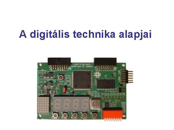 A digitális technika alapjai A digitális technika alapjai