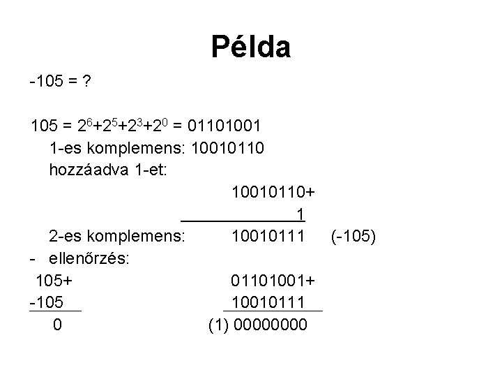 Példa -105 = ? 105 = 26+25+23+20 = 01101001 1 -es komplemens: 10010110 hozzáadva Példa -105 = ? 105 = 26+25+23+20 = 01101001 1 -es komplemens: 10010110 hozzáadva