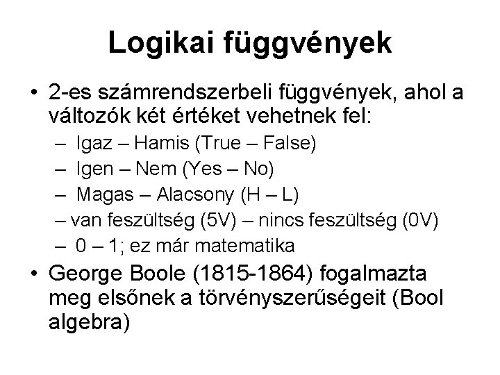 Logikai függvények • 2 -es számrendszerbeli függvények, ahol a változók két értéket vehetnek fel: Logikai függvények • 2 -es számrendszerbeli függvények, ahol a változók két értéket vehetnek fel: