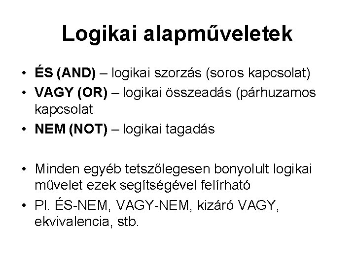 Logikai alapműveletek • ÉS (AND) – logikai szorzás (soros kapcsolat) • VAGY (OR) – Logikai alapműveletek • ÉS (AND) – logikai szorzás (soros kapcsolat) • VAGY (OR) –