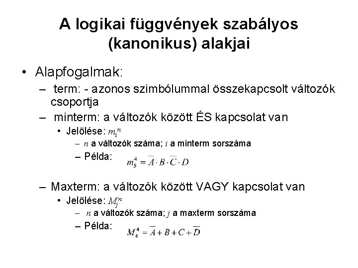 A logikai függvények szabályos (kanonikus) alakjai • Alapfogalmak: – term: - azonos szimbólummal összekapcsolt A logikai függvények szabályos (kanonikus) alakjai • Alapfogalmak: – term: - azonos szimbólummal összekapcsolt