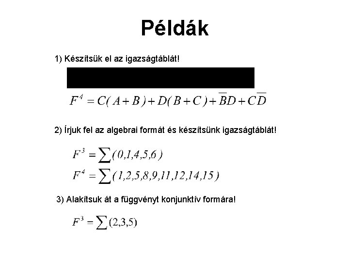 Példák 1) Készítsük el az igazságtáblát! 2) Írjuk fel az algebrai formát és készítsünk Példák 1) Készítsük el az igazságtáblát! 2) Írjuk fel az algebrai formát és készítsünk