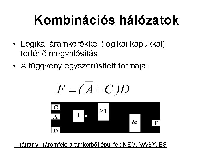 Kombinációs hálózatok • Logikai áramkörökkel (logikai kapukkal) történő megvalósítás • A függvény egyszerűsített formája: Kombinációs hálózatok • Logikai áramkörökkel (logikai kapukkal) történő megvalósítás • A függvény egyszerűsített formája: