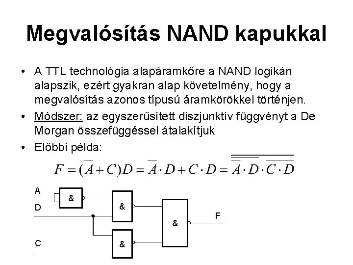 Megvalósítás NAND kapukkal • A TTL technológia alapáramköre a NAND logikán alapszik, ezért gyakran Megvalósítás NAND kapukkal • A TTL technológia alapáramköre a NAND logikán alapszik, ezért gyakran