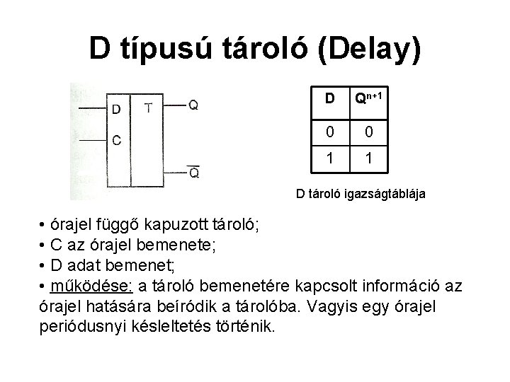 D típusú tároló (Delay) D Qn+1 0 0 1 1 D tároló igazságtáblája • D típusú tároló (Delay) D Qn+1 0 0 1 1 D tároló igazságtáblája •