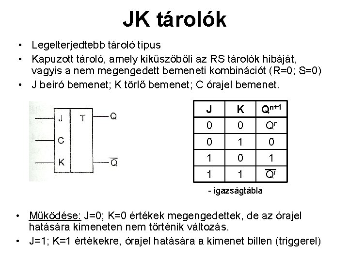 JK tárolók • Legelterjedtebb tároló típus • Kapuzott tároló, amely kiküszöböli az RS tárolók JK tárolók • Legelterjedtebb tároló típus • Kapuzott tároló, amely kiküszöböli az RS tárolók